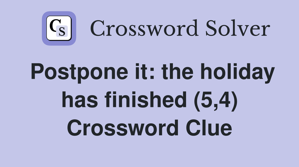 Postpone it the holiday has finished (5,4) Crossword Clue Answers